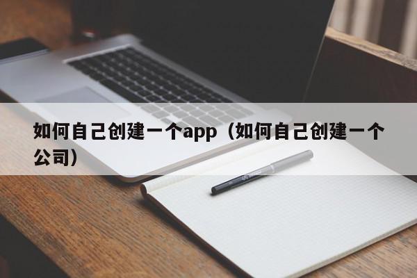 如何自己创建一个app（如何自己创建一个公司）