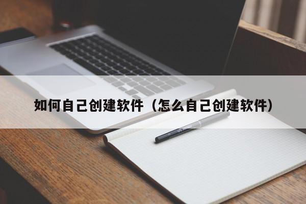 如何自己创建软件（怎么自己创建软件）