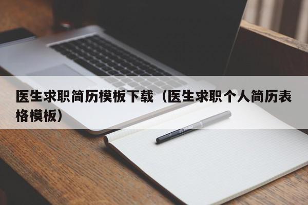 医生求职简历模板下载（医生求职个人简历表格模板）