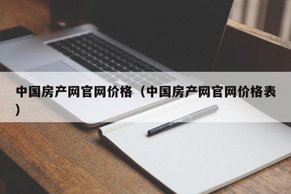 中国房产网官网价格（中国房产网官网价格表）