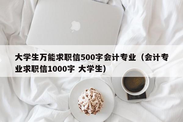 大学生万能求职信500字会计专业（会计专业求职信1000字 大学生）