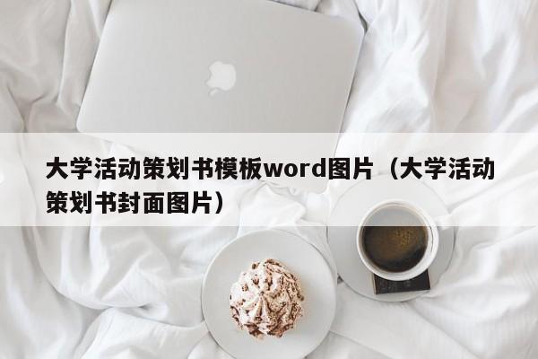 大学活动策划书模板word图片（大学活动策划书封面图片）