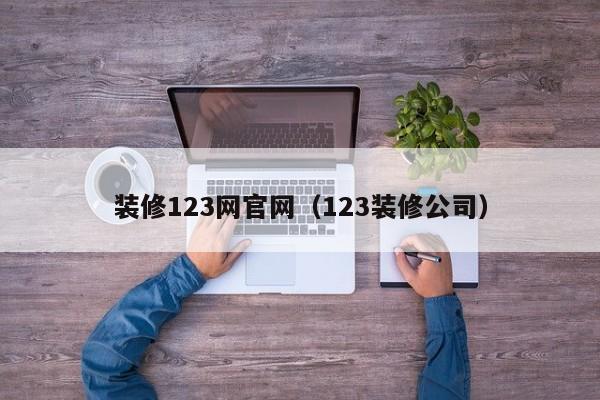 装修123网官网（123装修公司）