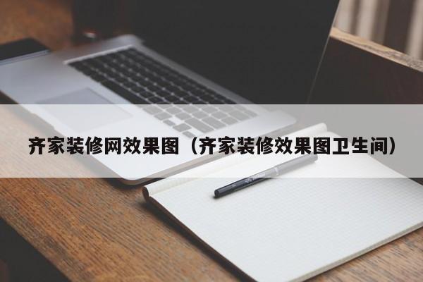 齐家装修网效果图（齐家装修效果图卫生间）