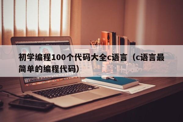 初学编程100个代码大全c语言（c语言最简单的编程代码）