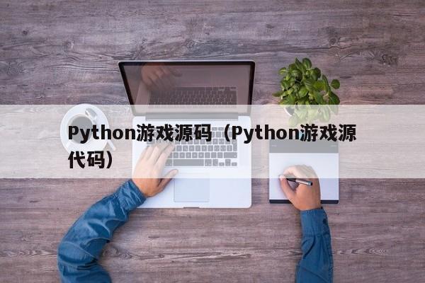 Python游戏源码（Python游戏源代码）