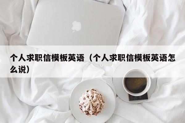 个人求职信模板英语（个人求职信模板英语怎么说）