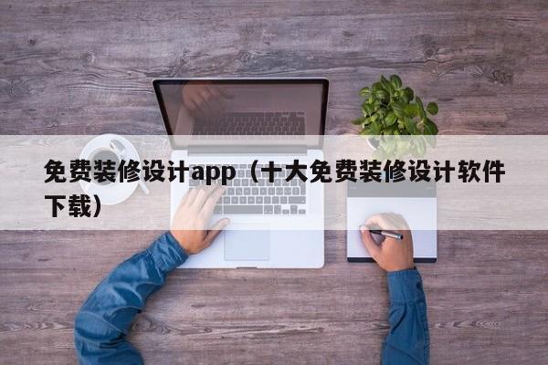 免费装修设计app（十大免费装修设计软件下载）