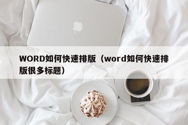 WORD如何快速排版（word如何快速排版很多标题）