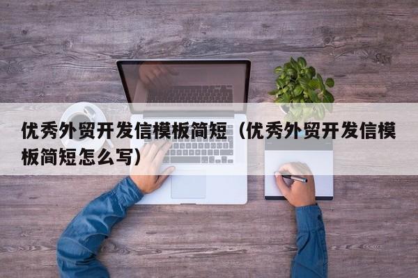 优秀外贸开发信模板简短（优秀外贸开发信模板简短怎么写）