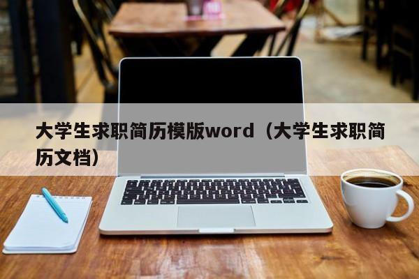 大学生求职简历模版word（大学生求职简历文档）