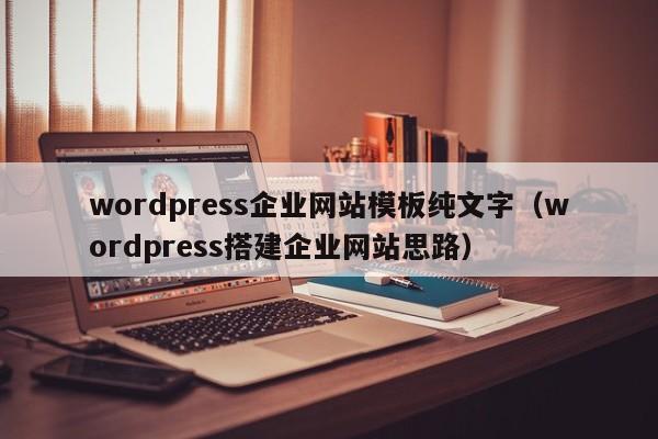 wordpress企业网站模板纯文字（wordpress搭建企业网站思路）