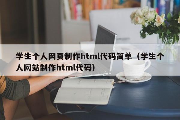 学生个人网页制作html代码简单（学生个人网站制作html代码）