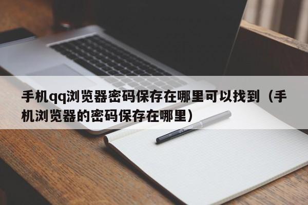 手机qq浏览器密码保存在哪里可以找到（手机浏览器的密码保存在哪里）