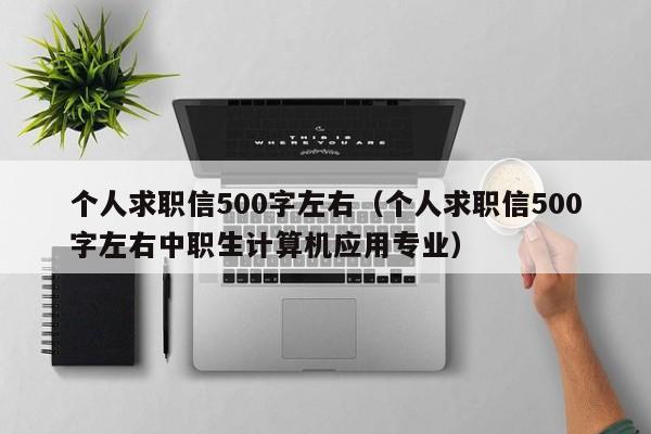 个人求职信500字左右（个人求职信500字左右中职生计算机应用专业）