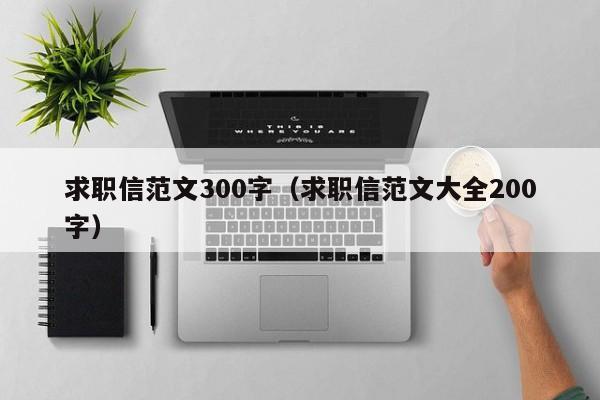 求职信范文300字（求职信范文大全200字）