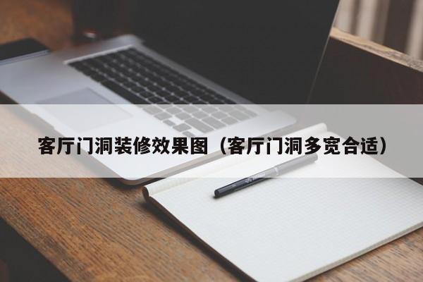 客厅门洞装修效果图（客厅门洞多宽合适）