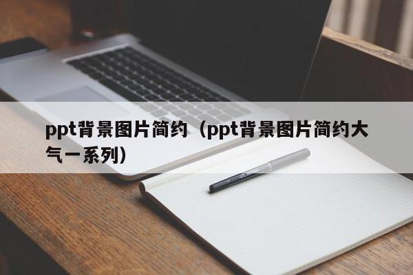 ppt背景图片简约（ppt背景图片简约大气一系列）