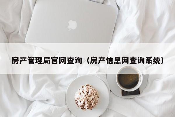 房产管理局官网查询（房产信息网查询系统）