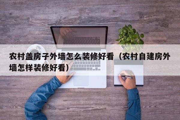 农村盖房子外墙怎么装修好看（农村自建房外墙怎样装修好看）