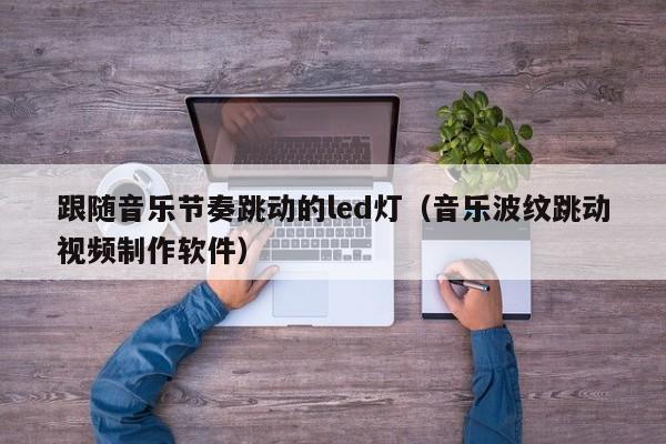 跟随音乐节奏跳动的led灯（音乐波纹跳动视频制作软件）