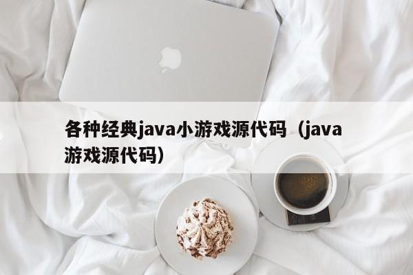 各种经典java小游戏源代码（java 游戏源代码）