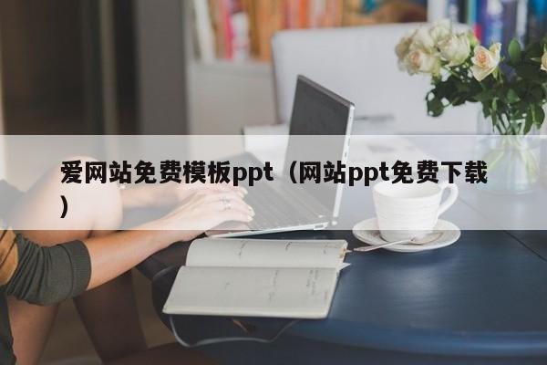 爱网站免费模板ppt（网站ppt免费下载）