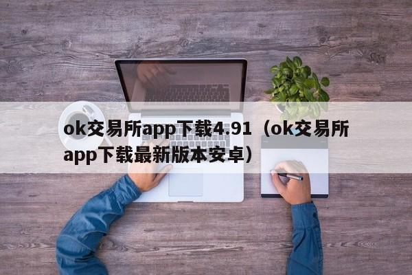 ok交易所app下载4.91（ok交易所app下载最新版本安卓）