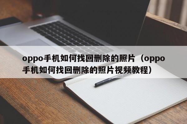 oppo手机如何找回删除的照片（oppo手机如何找回删除的照片视频教程）