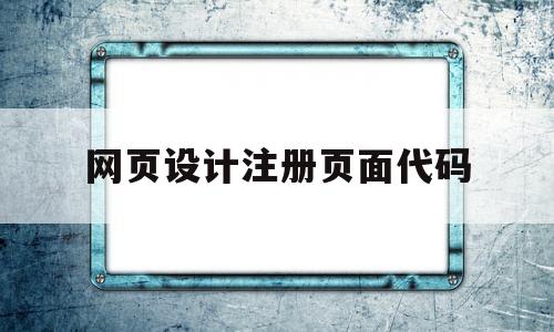 网页设计注册页面代码(设计网站在线注册页面代码)