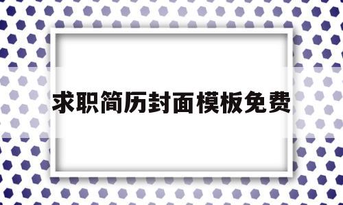 求职简历封面模板免费(求职简历封面图片大全 素材)