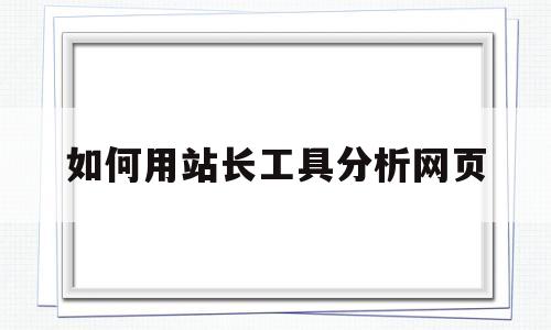 如何用站长工具分析网页(站长工具怎么统计网站流量)