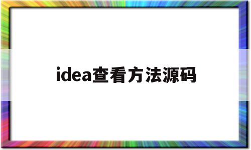 idea查看方法源码(intellij idea查看源码)