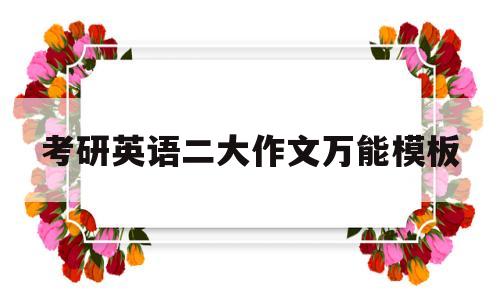 考研英语二大作文万能模板(考研英语二大作文万能模板文都)