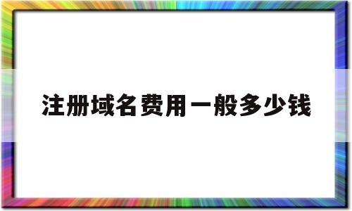 注册域名费用一般多少钱(注册域名费用一般多少钱一年)