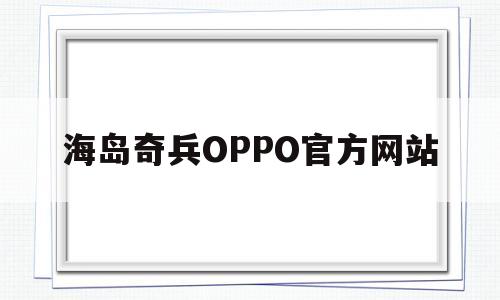 海岛奇兵OPPO官方网站(海岛奇兵oppo官方网站登录)