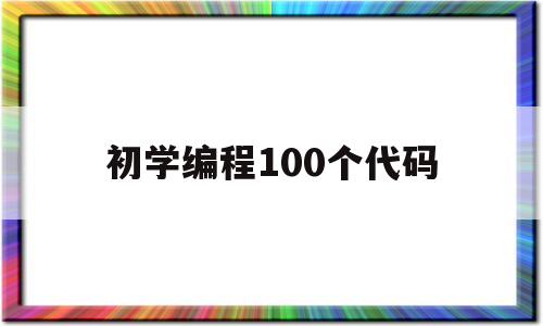 初学编程100个代码(初学编程100个代码大全c语言)