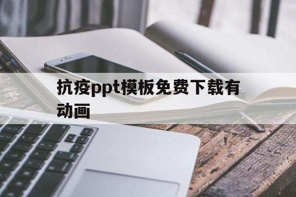 抗疫ppt模板免费下载有动画(抗疫ppt模板免费下载有动画的软件)