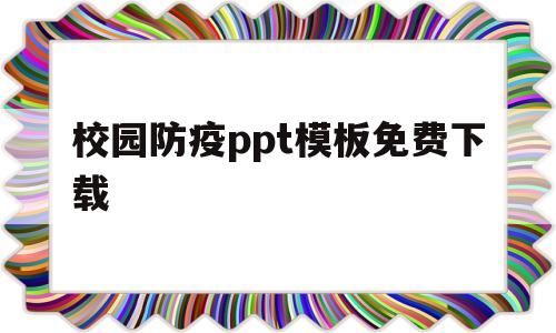 校园防疫ppt模板免费下载(校园防疫ppt模板免费下载安装)