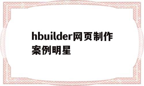 hbuilder网页制作案例明星的简单介绍