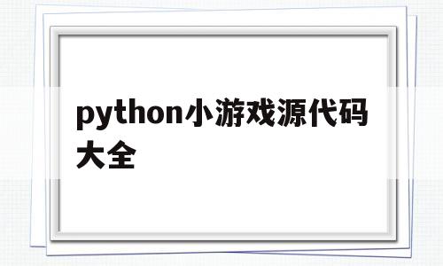 python小游戏源代码大全(python简单小游戏代码200行)