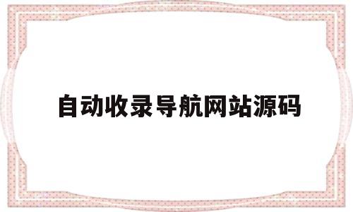 自动收录导航网站源码(自动收录导航网站源码怎么弄)