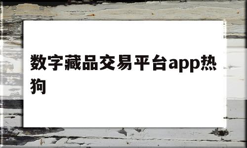 数字藏品交易平台app热狗(数字藏品交易平台app热狗下载)