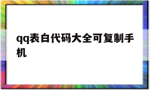 qq表白代码大全可复制手机(表白代码大全可复制手机版)