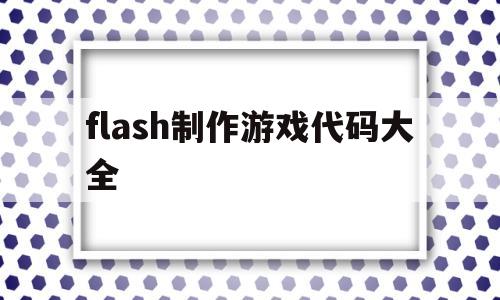 flash制作游戏代码大全(flash制作游戏代码大全图片)