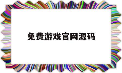 免费游戏官网源码(免费游戏源码资源网)