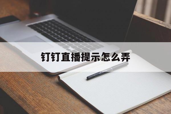 钉钉直播提示怎么弄(钉钉直播提示怎么弄到桌面)