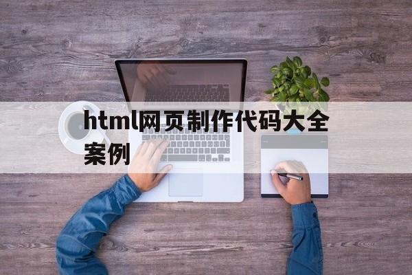 包含html网页制作代码大全案例的词条