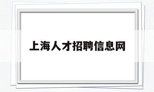 上海人才招聘信息网(上海人才网招聘网官方网)