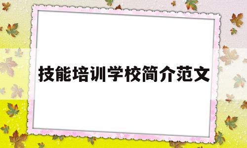 技能培训学校简介范文(技能培训学校简介范文大全)